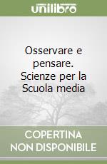 Osservare e pensare. Scienze per la Scuola media libro