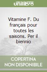 Vitamine F. Du français pour toutes les saisons. Per il biennio libro