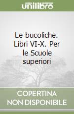 Le bucoliche. Libri VI-X. Per le Scuole superiori libro