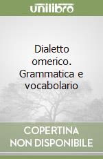 Dialetto omerico. Grammatica e vocabolario libro