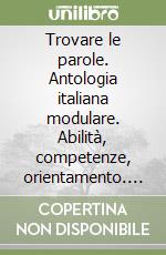 Trovare le parole. Antologia italiana modulare. Abilità, competenze, orientamento. Modulo A. Per le Scuole superiori libro