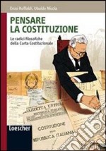 Pensare la Costituzione. Le radici filosofiche della carta costituzionale. Per le Scuole superiori. Con espansione online libro