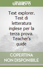 Text explorer. Test di letteratura inglese per la terza prova. Teacher's guide libro