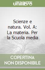 Scienze e natura. Vol. A: La materia. Per la Scuola media libro