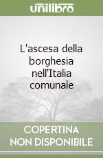 L'ascesa della borghesia nell'Italia comunale libro