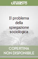 Il problema della spiegazione sociologica libro