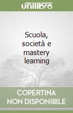 Scuola, società e mastery learning libro