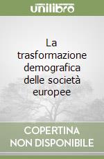 La trasformazione demografica delle società europee libro