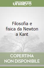 Filosofia e fisica da Newton a Kant libro