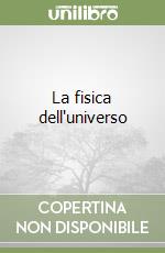 La fisica dell'universo libro