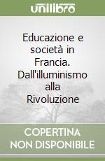 Educazione e società in Francia. Dall'illuminismo alla Rivoluzione libro