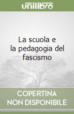 La scuola e la pedagogia del fascismo libro