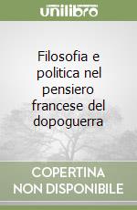 Filosofia e politica nel pensiero francese del dopoguerra libro