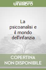 La psicoanalisi e il mondo dell'infanzia libro