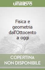 Fisica e geometria dall'Ottocento a oggi libro