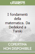 I fondamenti della matematica. Da Dedekind a Tarski
