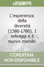 L'esperienza della diversità (1580-1780). I selvaggi e il nuovo mondo libro