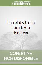 La relatività da Faraday a Einstein libro