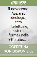 Il novecento. Apparati ideologici, ceto intellettuale, sistemi formali nella letteratura italiana contemporanea libro