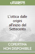 L'ottica dalle origini all'inizio del Settecento