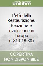 L'età della Restaurazione. Reazione e rivoluzione in Europa (1814-18 30) libro