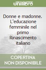 Donne e madonne. L'educazione femminile nel primo Rinascimento italiano libro