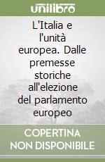 L'Italia e l'unità europea. Dalle premesse storiche all'elezione del parlamento europeo