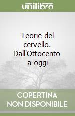 Teorie del cervello. Dall'Ottocento a oggi libro