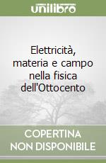 Elettricità, materia e campo nella fisica dell'Ottocento libro