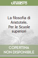 La filosofia di Aristotele. Per le Scuole superiori libro