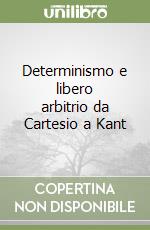 Determinismo e libero arbitrio da Cartesio a Kant libro