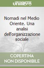 Nomadi nel Medio Oriente. Una analisi dell'organizzazione sociale libro