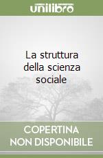 La struttura della scienza sociale libro