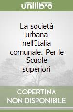 La società urbana nell'Italia comunale. Per le Scuole superiori libro