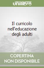 Il curricolo nell'educazione degli adulti libro