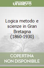 Logica metodo e scienze in Gran Bretagna (1860-1930) libro