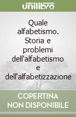 Quale alfabetismo. Storia e problemi dell'alfabetismo e dell'alfabetizzazione libro