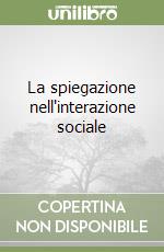 La spiegazione nell'interazione sociale libro