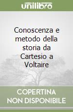 Conoscenza e metodo della storia da Cartesio a Voltaire libro