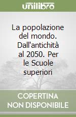 La popolazione del mondo. Dall'antichità al 2050. Per le Scuole superiori libro