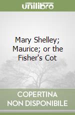 Mary Shelley; Maurice; or the Fisher's Cot libro