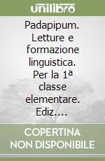 Padapipum. Letture e formazione linguistica. Per la 1ª classe elementare. Ediz. illustrata