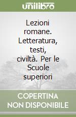 Lezioni romane. Letteratura, testi, civiltà. Per le Scuole superiori libro