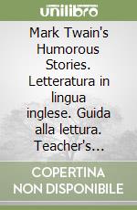 Mark Twain's Humorous Stories. Letteratura in lingua inglese. Guida alla lettura. Teacher's Guide. Per le Scuole superiori libro