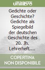 Gedichte oder Geschichte? Gedichte als Spiegelbild der deutschen Geschichte des 20. Jh. Lehrerheft. Per le Scuole superiori libro