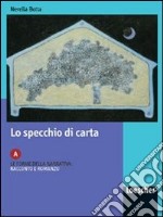 Lo specchio di carta. Modulo A. Le forme della narrativa: racconto e romanzo. Per le Scuole superiori libro