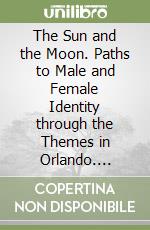 The Sun and the Moon. Paths to Male and Female Identity through the Themes in Orlando. Letteratura in lingua inglese. Guida alla lettura. Per le Scuole superiori