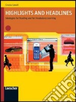 Highlights and headlines. Strategies for reading and for vocabulary learning. Per le Scuole superiori. Con espansione online