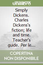 Simply Dickens. Charles Dickens's fiction; life and time. Teacher's guide. Per le Scuole superiori. Con CD-Audio libro