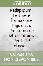 Padapipum. Letture e formazione linguistica. Prerequisiti e lettoscrittura. Per la 1ª classe elementare